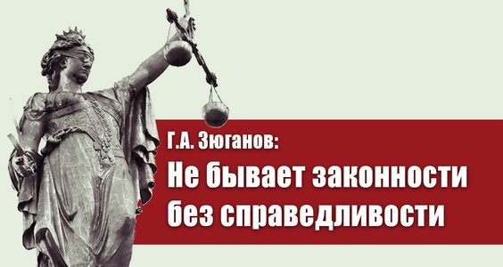 Г.А. Зюганов: Не бывает законности без справедливости